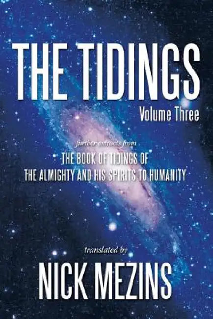 The Tidings: Further Extracts from the Book of Tidings of the Almighty and His Spirits to Humanity by Nick Mezins