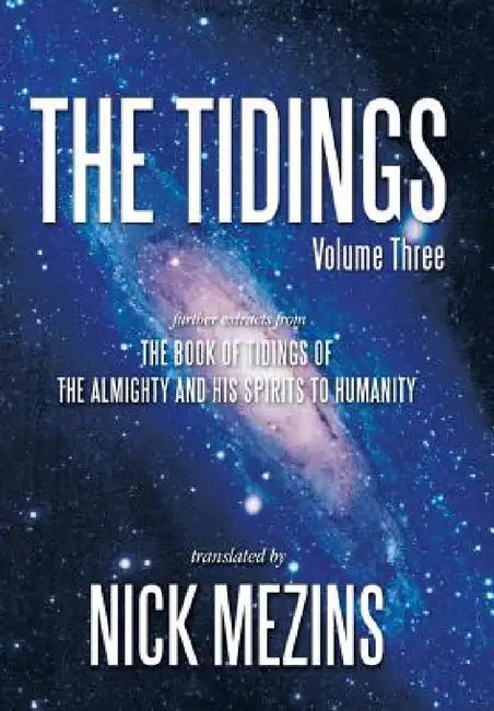 The Tidings: Further Extracts from the Book of Tidings of the Almighty and His Spirits to Humanity by Nick Mezins