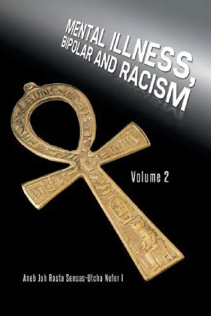 Mental Illness, Bipolar and Racism: Volume 2 by Aneb Jah Rasta Sensas-Utcha Nefer I.
