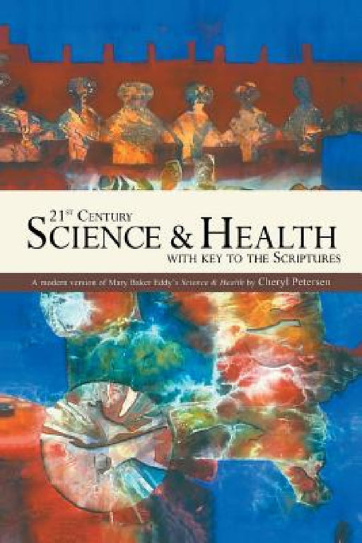 21st Century Science & Health with Key to the Scriptures: A Modern Version of Mary Baker Eddy's Science & Health by Cheryl Petersen