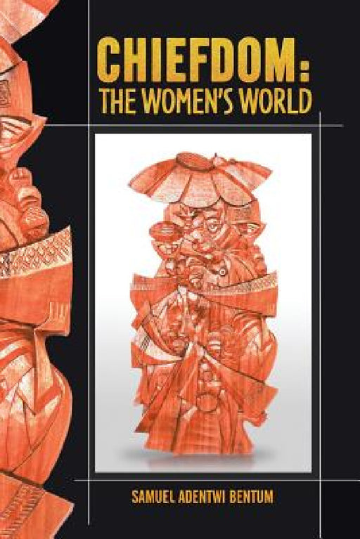 Chiefdom: The Women's World by Samuel Adentwi Bentum
