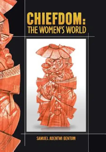 Chiefdom: The Women's World by Samuel Adentwi Bentum