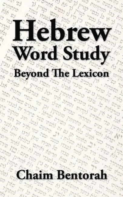 Hebrew Word Study: Beyond the Lexicon by Chaim Bentorah