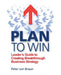 Plan to Win: Leader's Guide to Creating Breakthrough Business Strategy by Peter Von Braun