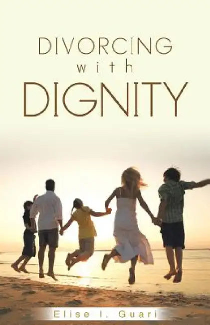 Divorcing with Dignity by Elise I. Guari