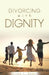Divorcing with Dignity by Elise I. Guari