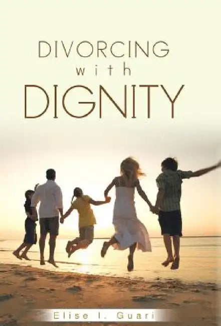 Divorcing with Dignity by Elise I. Guari