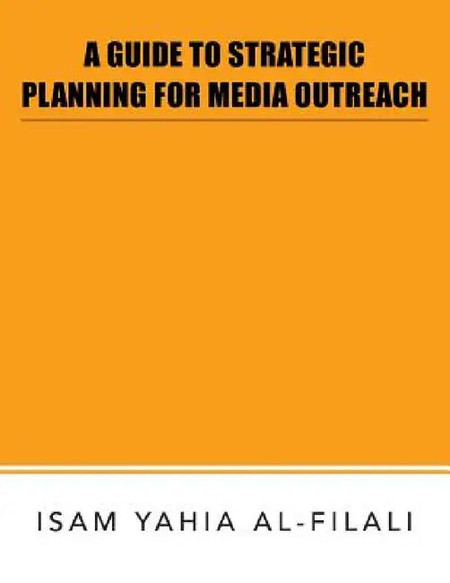A Guide to Strategic Planning for Media Outreach by Isam Yahia Al-Filali