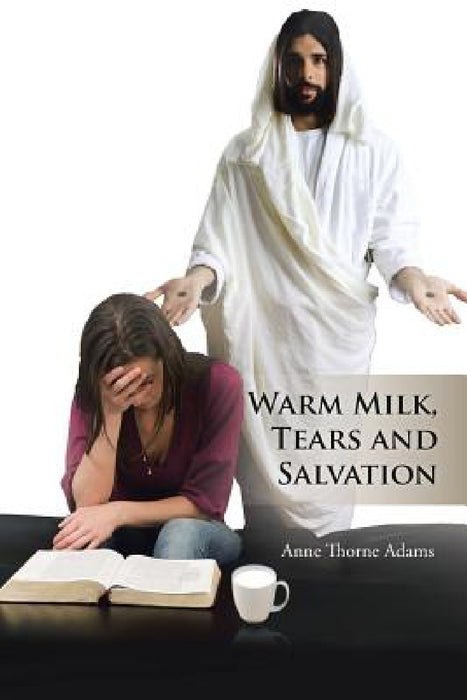 Warm Milk, Tears and Salvation by Anne Thorne Adams