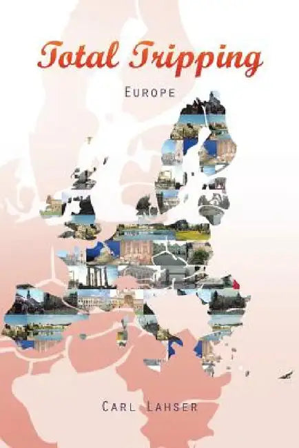 Total Tripping: Europe by Carl Lahser
