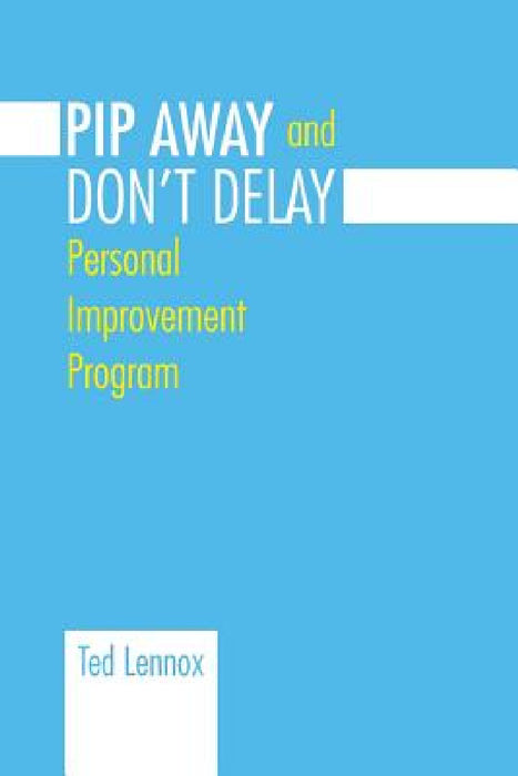 Pip Awayand Don't Delay: Personal Improvement Program by Ted Lennox