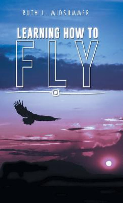Learning How to Fly by Ruth L. Midsummer