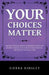 Your Choices Matter: Finding Freedom from Condemning Voices and Crummy Choices That Poison Your Potential - One Right Choice at a Time by Sierra Kinsley