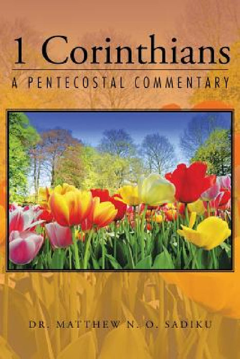 1 Corinthians: A Pentecostal Commentary by Matthew N. O. Sadiku