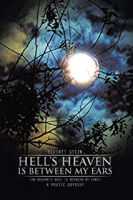 Hell's Heaven Is Between My Ears: (Or Heaven's Hell Is Between My Ears) by Elliott Stein