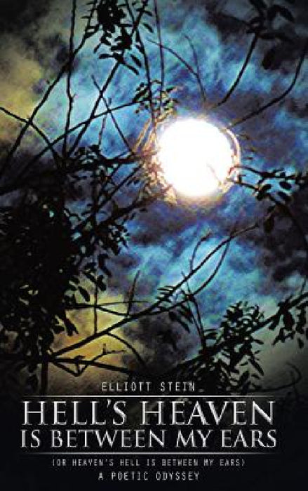 Hell's Heaven Is Between My Ears: (Or Heaven's Hell Is Between My Ears) by Elliott Stein