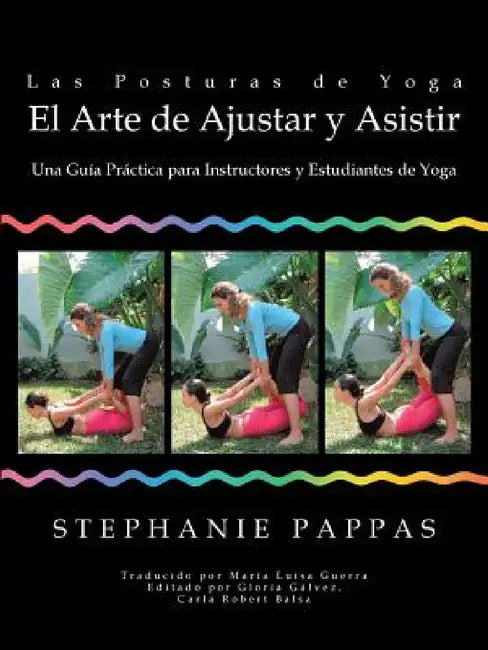 Las Posturas de Yoga El Arte de Ajustar y Asistir: Una Guía Práctica para Instructores y Estudiantes de Yoga by Stephanie Pappas