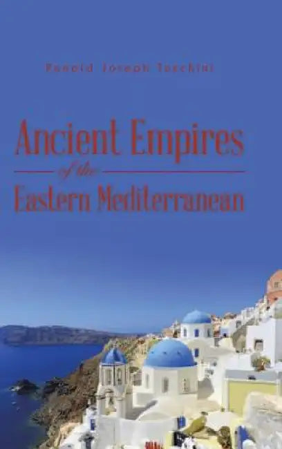 Ancient Empires of the Eastern Mediterranean by Ronald Joseph Tocchini