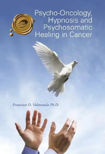 Psycho-Oncology, Hypnosis and Psychosomatic Healing in Cancer by Francisco O. Valenzuela