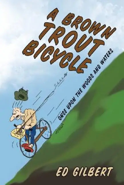 A Brown Trout Bicycle: Once Upon the Woods and Waters by Ed Gilbert