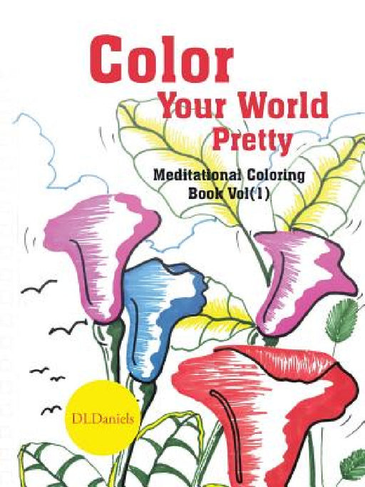 Color Your World Pretty: Meditational Coloring Book Vol(1) by Dldaniels