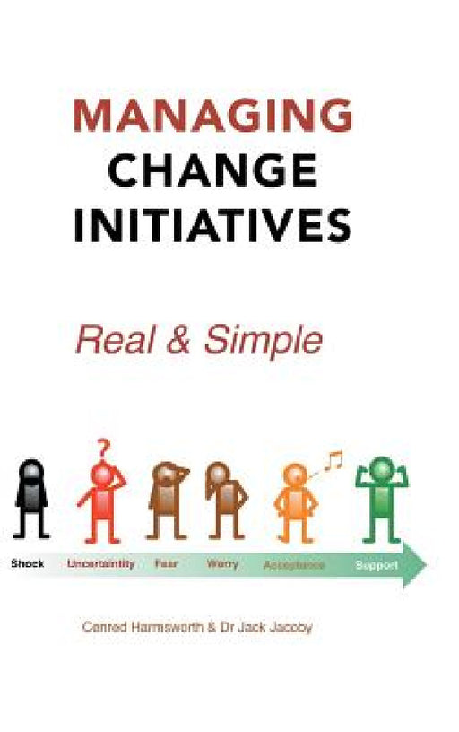 Managing Change Initiatives: Real and Simple by Cenred Harmsworth, Jack Jacoby