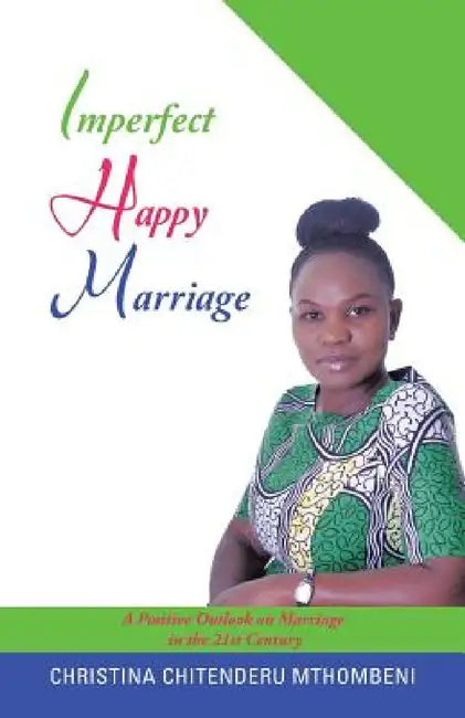 Imperfect Happy Marriage: A Positive Outlook on Marriage in the 21st Century by Christina Chitenderu Mthombeni