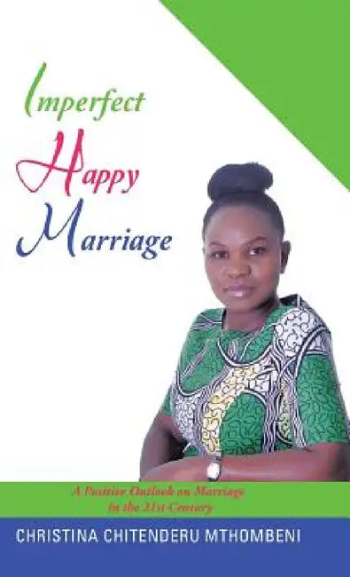 Imperfect Happy Marriage: A Positive Outlook on Marriage in the 21st Century by Christina Chitenderu Mthombeni