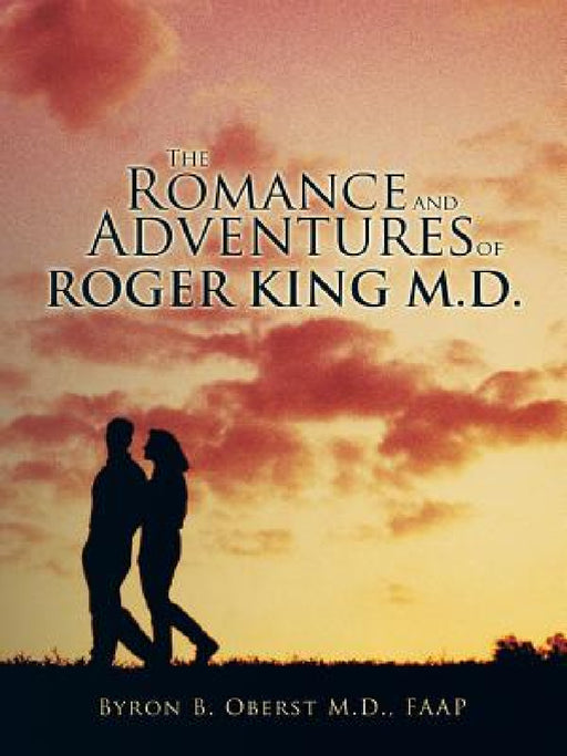 The Romance and Adventures of Roger King M.D. by Faap Byron B. Oberst