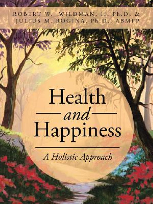 Health and Happiness: A Holistic Approach by II Robert W. Wildman, Julius M. Rogina