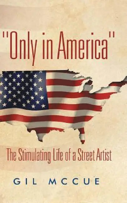 "Only in America": The Stimulating Life of a Street Artist by Gil McCue