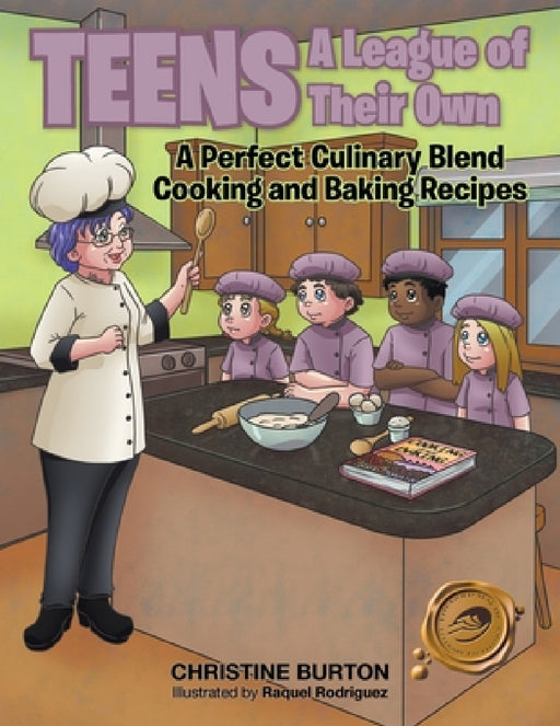 Teens A League of Their Own: A Perfect Culinary Blend Cooking and Baking Recipes by Christine Burton, Raquel Rodriguez