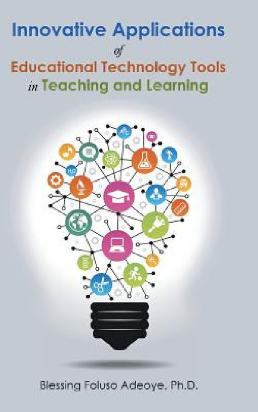 Innovative Applications of Educational Technology Tools in Teaching and Learning by Blessing Foluso Adeoye