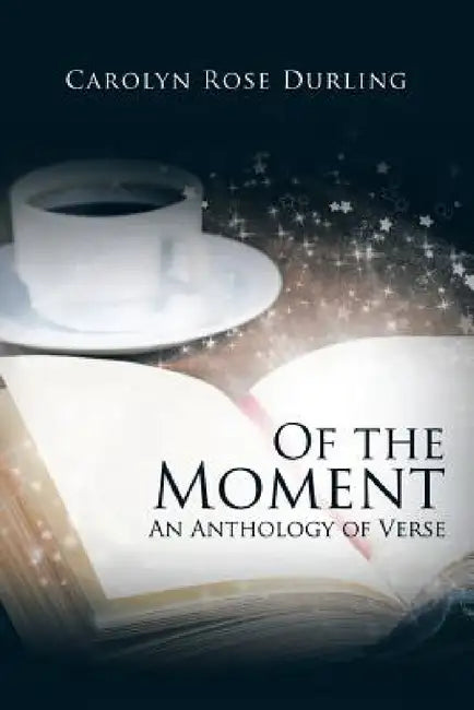 Of the Moment: An Anthology of Verse by Carolyn Rose Durling