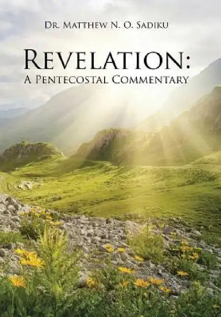 Revelation: A Pentecostal Commentary by Matthew N. O. Sadiku