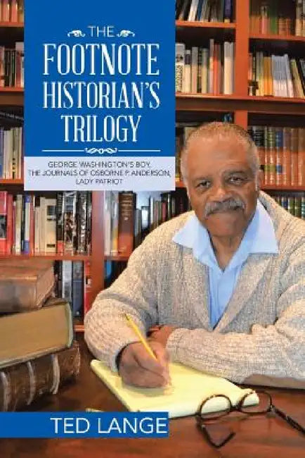 The Footnote Historian's Trilogy: George Washington's Boy, The Journals of Osborne P. Anderson, Lady Patriot by Ted Lange
