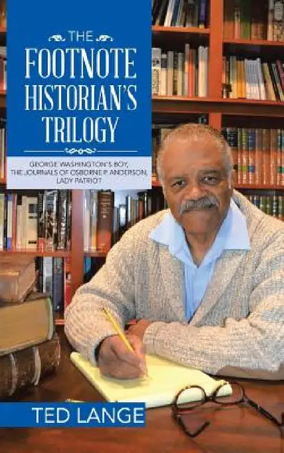 The Footnote Historian's Trilogy: George Washington's Boy, The Journals of Osborne P. Anderson, Lady Patriot by Ted Lange