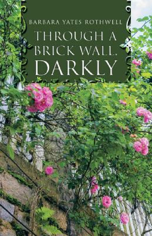 Through a Brick Wall, Darkly by Barbara Yates Rothwell