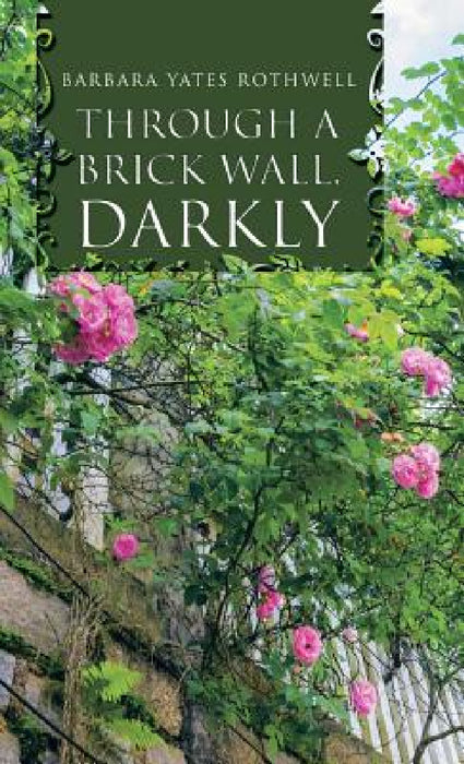 Through a Brick Wall, Darkly by Barbara Yates Rothwell