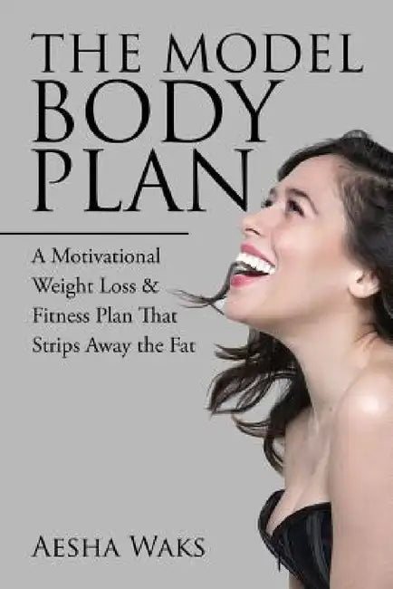 The Model Body Plan: A Motivational Weight Loss & Fitness Plan That Strips Away the Fat by Aesha Waks