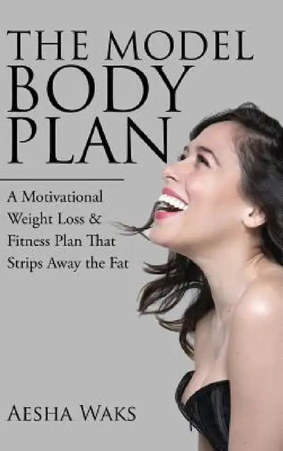 The Model Body Plan: A Motivational Weight Loss & Fitness Plan That Strips Away the Fat by Aesha Waks