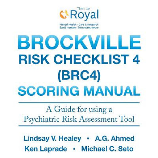 Brockville Risk Checklist 4 (BRC4): Scoring Manual: A Guide for using a Forensic Risk Assessment Tool by Lindsay V. Healey, A. G. Ahmed