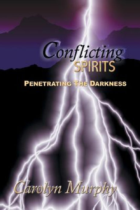 Conflicting Spirits: Penetrating the Darkness by Carolyn Murphy