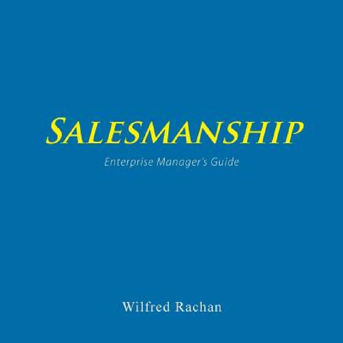 Salesmanship: Enterprise Manager's Guide by Wilfred Rachan