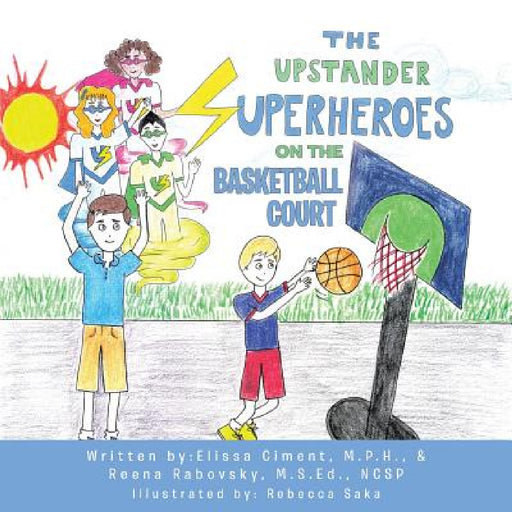The Upstander Superheroes On The Basketball Court by Elissa Ciment, Reena Rabovsky