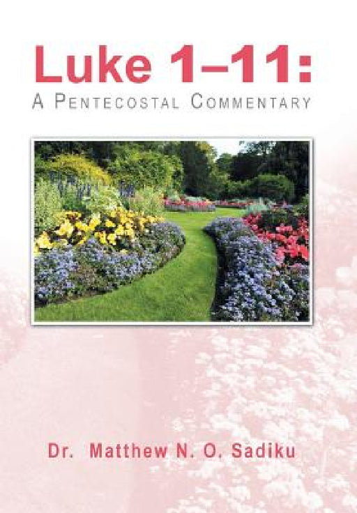 Luke 1-11: A Pentecostal Commentary by Matthew N. O. Sadiku