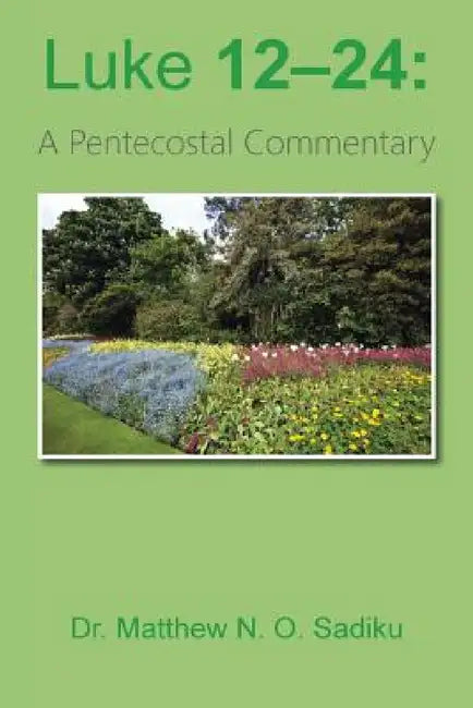 Luke 12-24: A Pentecostal Commentary by Matthew N. O. Sadiku