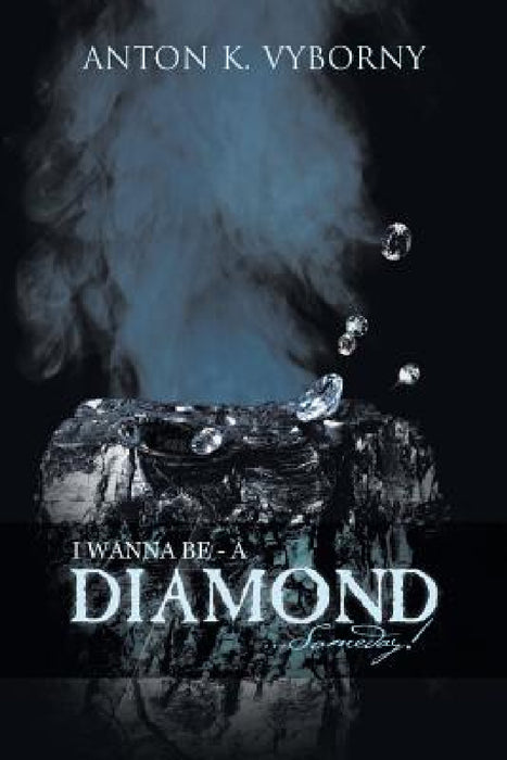 I Wanna Be - a Diamond . . . Someday! by Anton K. Vyborny