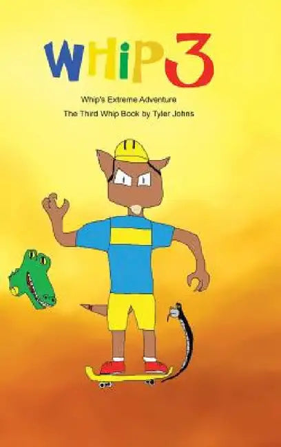 Whip's Extreme Adventure: The Third Whip Book by Tyler Johns