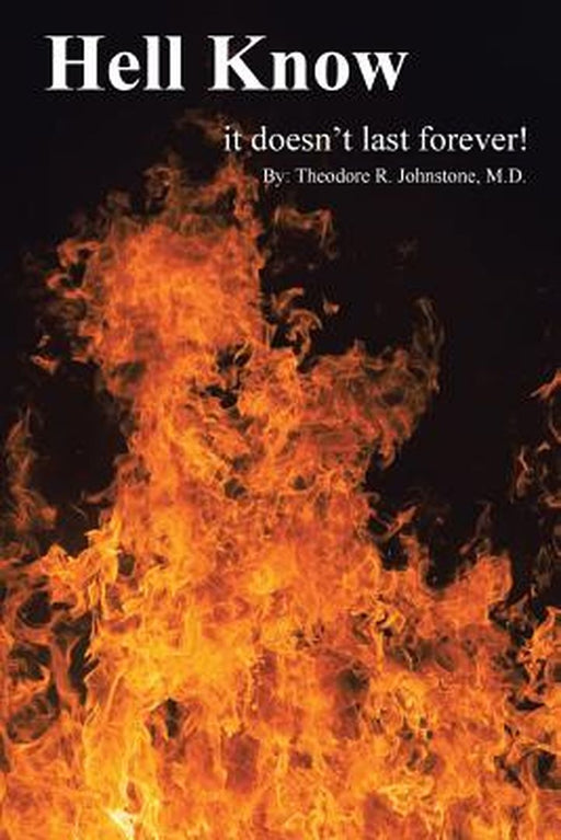 Hell Know: It Doesn't Last Forever! by M. D. Theodore Johnstone